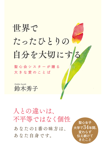 世界でたったひとりの自分を大切にする 聖心会シスターが贈る大きな愛のことばの通販 鈴木秀子 紙の本 Honto本の通販ストア