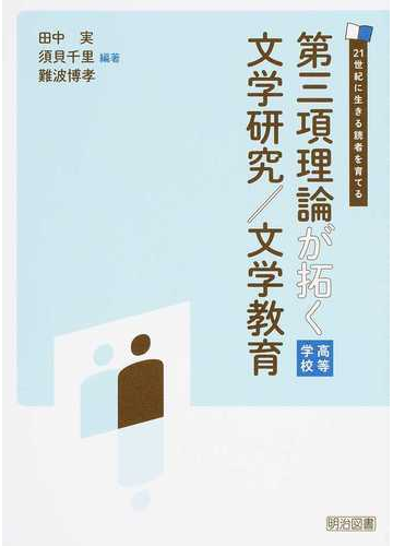 第三項理論が拓く文学研究 文学教育 高等学校 ２１世紀に生きる読者を育てるの通販 田中 実 須貝 千里 紙の本 Honto本の通販ストア