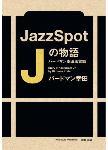 ｊａｚｚ ｓｐｏｔ ｊの物語 バードマン幸田風雲録の通販 バードマン幸田 紙の本 Honto本の通販ストア