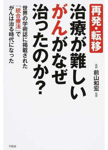 再発 転移 治療が難しいがんがなぜ治ったのか 世界の学術誌に掲載された 統合療法 でがんは治る時代になったの通販 木下 カオル 前山 和宏 紙の本 Honto本の通販ストア