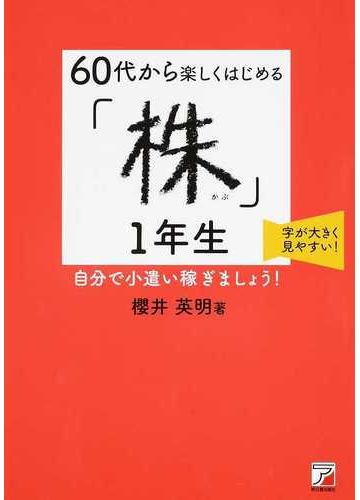 ６０代から楽しくはじめる 株 １年生 字が大きく見やすい 自分で小遣い稼ぎましょう の通販 櫻井英明 紙の本 Honto本の通販ストア