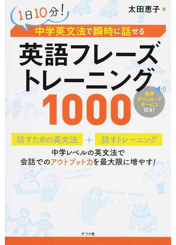 １日１０分 中学英文法で瞬時に話せる英語フレーズトレーニング１０００の通販 太田 恵子 紙の本 Honto本の通販ストア