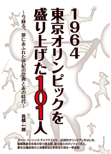 １９６４東京オリンピックを盛り上げた１０１人 今蘇る 夢にあふれた世紀の祭典とあの時代の通販 鳥越 一朗 紙の本 Honto本の通販ストア