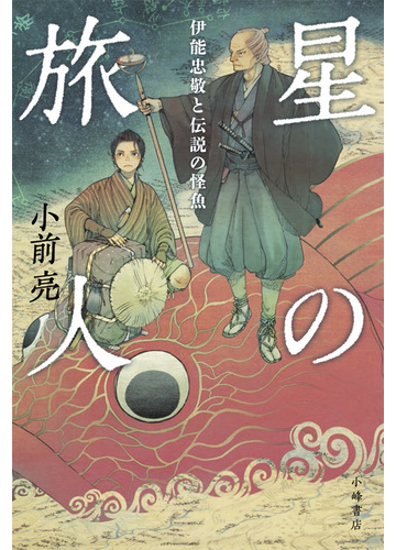 星の旅人 伊能忠敬と伝説の怪魚の通販 小前 亮 紙の本 Honto本の通販ストア