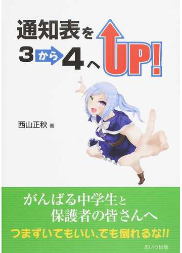 通知表を３から４へｕｐ がんばる中学生と保護者の皆さんへ つまずいてもいい でも倒れるな の通販 西山 正秋 紙の本 Honto本の通販ストア