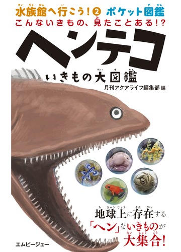 ヘンテコいきもの大図鑑 こんないきもの、見たことある!?