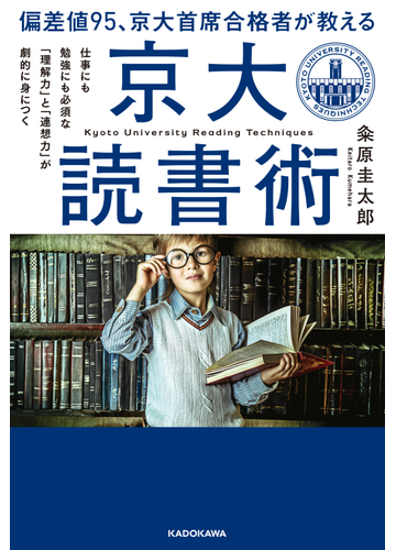 偏差値９５ 京大首席合格者が教える 京大読書術 仕事にも勉強にも必須な 理解力 と 連想力 が劇的に身につくの通販 粂原圭太郎 紙の本 Honto本の通販ストア