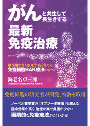 がんと共生して長生きする最新免疫治療 副作用がなくｑｏｌが高く保てる免疫細胞ｂａｋ療法のすべての通販 海老名 卓三郎 紙の本 Honto本の通販ストア