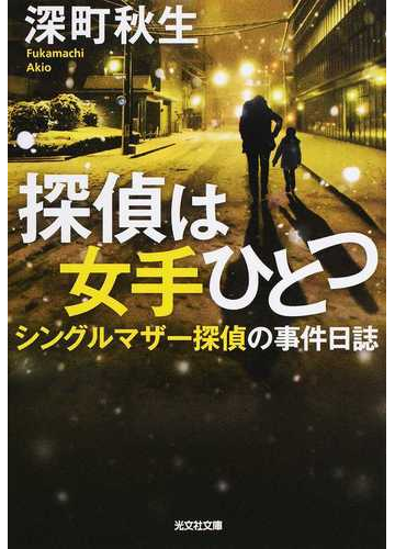 探偵は女手ひとつ シングルマザー探偵の事件日誌の通販 深町 秋生 光文社文庫 紙の本 Honto本の通販ストア