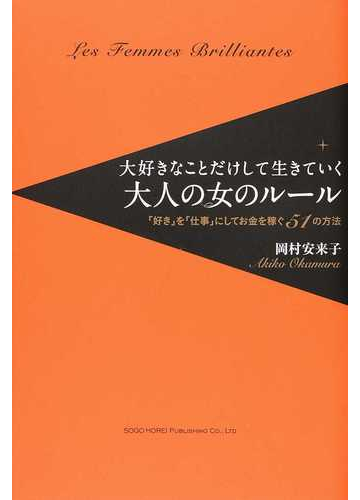 大好きなことだけして生きていく大人の女のルール 好き を 仕事 にしてお金を稼ぐ５１の方法の通販 岡村 安来子 紙の本 Honto本の通販ストア