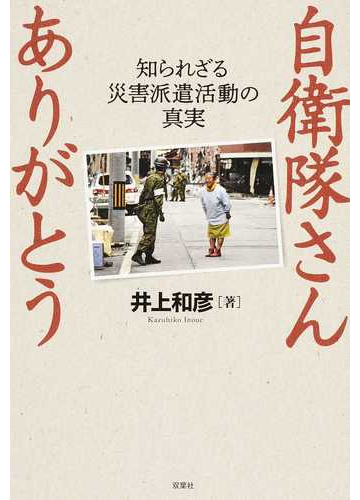 自衛隊さんありがとう 知られざる災害派遣活動の真実の通販 井上和彦 紙の本 Honto本の通販ストア