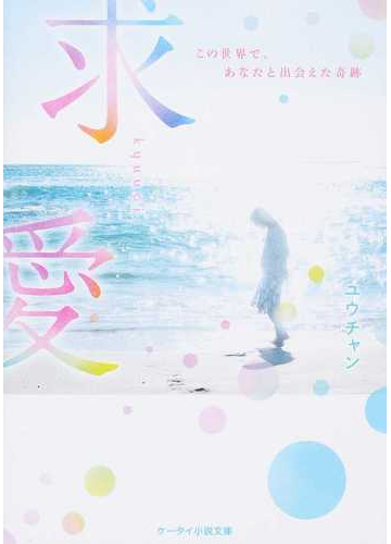 求愛 この世界で あなたと出会えた奇跡の通販 ユウチャン ケータイ小説文庫 紙の本 Honto本の通販ストア