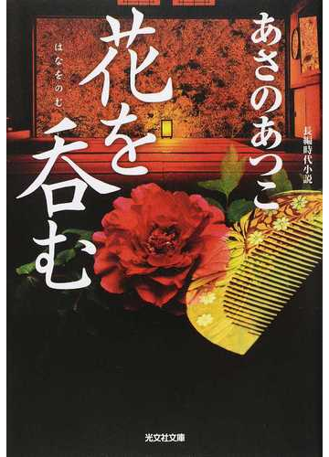 花を呑む 長編時代小説の通販 あさのあつこ 光文社文庫 紙の本 Honto本の通販ストア