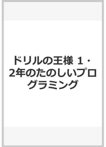 ドリルの王様 1 2年のたのしいプログラミングの通販 兼宗 進 紙の本 Honto本の通販ストア