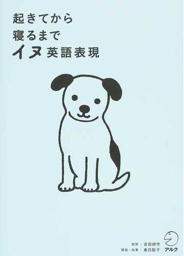 起きてから寝るまでイヌ英語表現の通販 吉田 研作 春日 聡子 紙の本 Honto本の通販ストア