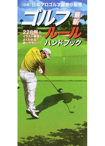 ゴルフルールハンドブック 最新 ２２８例 イラスト解説でよくわかる 使いやすい ２０１９の通販 日本プロゴルフ協会 紙の本 Honto本の通販ストア