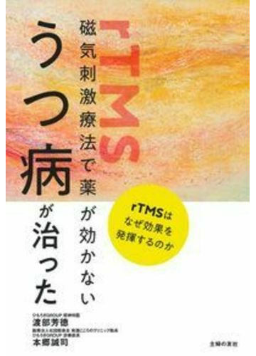 磁気刺激療法で薬が効かないうつ病が治った ｒｔｍｓはなぜ効果を発揮するのかの通販 渡部芳德 紙の本 Honto本の通販ストア