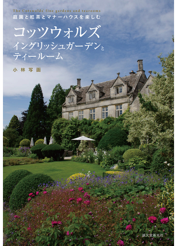 コッツウォルズ イングリッシュガーデンとティールーム 庭園と紅茶とマナーハウスを楽しむの通販 小林写函 紙の本 Honto本の通販ストア
