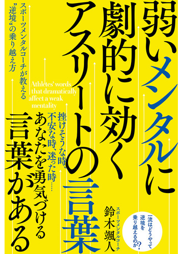 弱いメンタルに劇的に効くアスリートの言葉 スポーツメンタルコーチが教える 逆境 の乗り越え方の通販 鈴木颯人 紙の本 Honto本の通販ストア