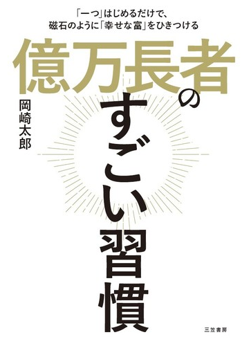 億万長者のすごい習慣 一つ はじめるだけで 磁石のように 幸せな富 をひきつけるの通販 岡崎太郎 紙の本 Honto本の通販ストア