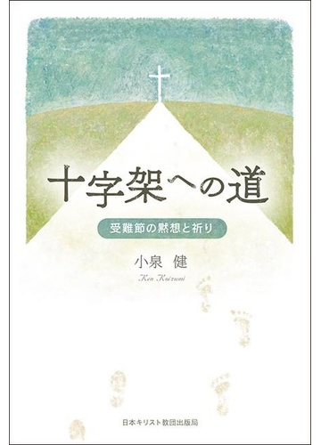 十字架への道 受難節の黙想と祈りの通販 小泉 健 紙の本 Honto本の通販ストア