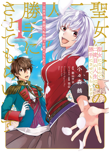 聖女になるので二度目の人生は勝手にさせてもらいます 王太子は 前世で私を振った恋人でした １の通販 小々森 鵺 新山 サホ コミック Honto本の通販ストア