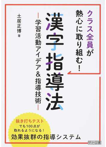 クラス全員が熱心に取り組む 漢字指導法 学習活動アイデア 指導技術の通販 土居 正博 紙の本 Honto本の通販ストア