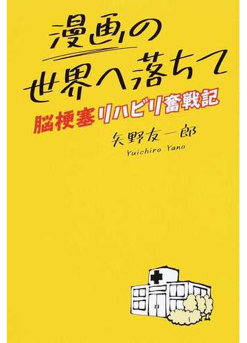 漫画の世界へ落ちて 脳梗塞リハビリ奮戦記の通販 矢野 友一郎 紙の本 Honto本の通販ストア