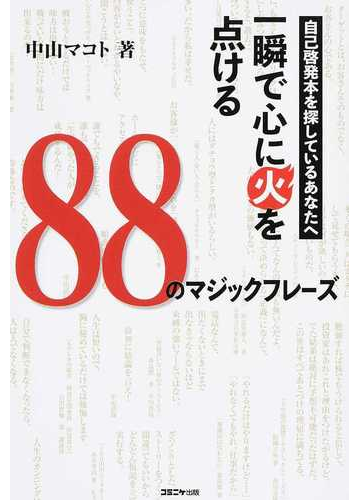 一瞬で心に火を点ける８８のマジックフレーズ 自己啓発本を探しているあなたへの通販 中山 マコト 紙の本 Honto本の通販ストア