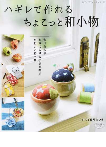 ハギレで作れるちょこっと和小物 余った布や お気に入りの小さな布で かわいい和小物の通販 レディブティックシリーズ 紙の本 Honto本の通販ストア