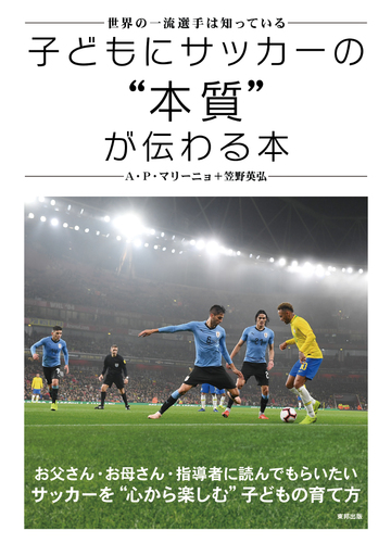 子どもにサッカーの 本質 が伝わる本 世界の一流選手は知っているの通販 ａ ｐ マリーニョ 笠野 英弘 紙の本 Honto本の通販ストア