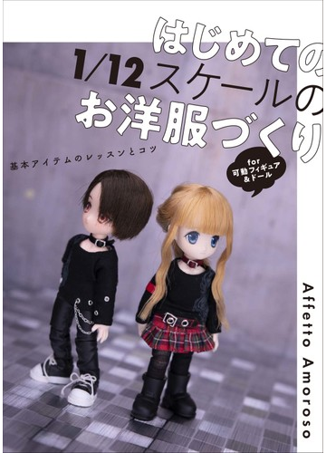 はじめての１ １２スケールのお洋服づくり 基本アイテムのレッスンとコツ ｆｏｒ可動フィギュア ドールの通販 ａｆｆｅｔｔｏ ａｍｏｒｏｓｏ 紙の本 Honto本の通販ストア