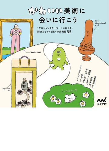 かわいい美術に会いに行こう かわいい をキーワードにめぐる関東 ちょっと遠くの美術館３５の通販 紙の本 Honto本の通販ストア