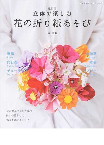 立体で楽しむ花の折り紙あそび 改訂版の通販 林 弘美 レディブティックシリーズ 紙の本 Honto本の通販ストア