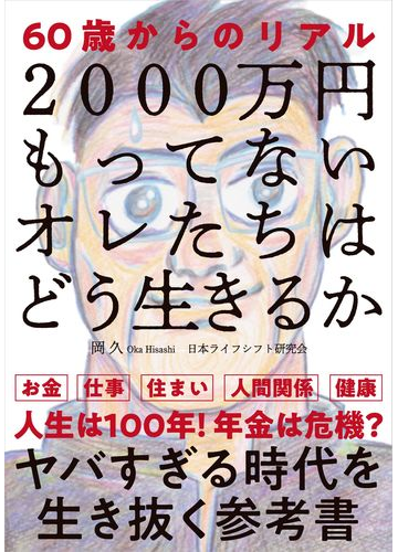 ２０００万円もってないオレたちはどう生きるか ６０歳からのリアルの通販 岡 久 日本ライフシフト研究会 紙の本 Honto本の通販ストア