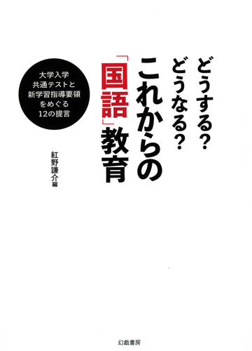 どうする どうなる これからの 国語 教育 大学入学共通テストと新学習指導要領をめぐる１２の提言の通販 紅野 謙介 紙の本 Honto本の通販ストア