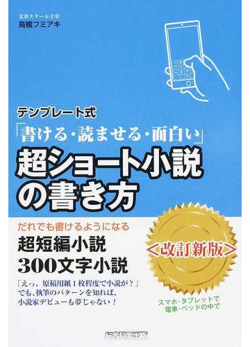 テンプレート式 書ける 読ませる 面白い 超ショート小説の書き方 だれでも書けるようになる超短編小説 ３００文字小説 改訂新版の通販 高橋 フミアキ 小説 Honto本の通販ストア