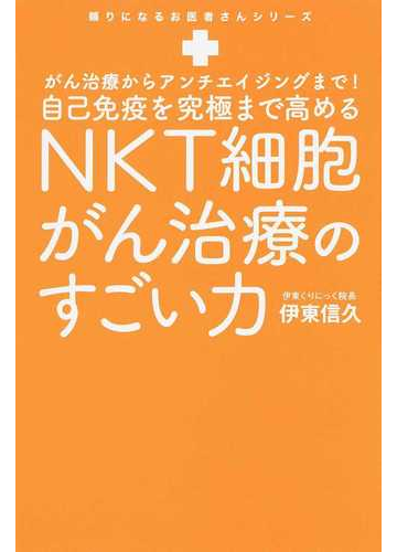 自己免疫を究極まで高めるｎｋｔ細胞がん治療のすごい力 がん治療からアンチエイジングまで の通販 伊東 信久 頼りになるお医者さんシリーズ 紙の本 Honto本の通販ストア