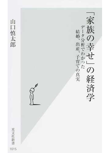 家族の幸せ の経済学 データ分析でわかった結婚 出産 子育ての真実の通販 山口 慎太郎 光文社新書 紙の本 Honto本の通販ストア