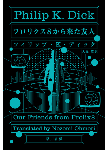 フロリクス８から来た友人の通販 フィリップ ｋ ディック 大森 望 ハヤカワ文庫 Sf 紙の本 Honto本の通販ストア