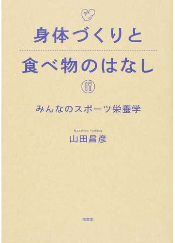 身体づくりと食べ物のはなし みんなのスポーツ栄養学の通販 山田 昌彦 紙の本 Honto本の通販ストア