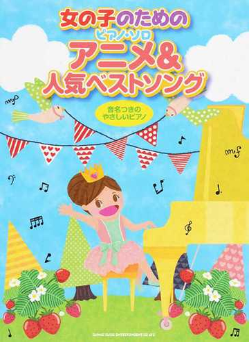 女の子のためのピアノ ソロ アニメ 人気ベストソング 音名つきのやさしいピアノの通販 紙の本 Honto本の通販ストア