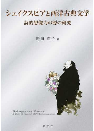 シェイクスピアと西洋古典文学 詩的想像力の源の研究の通販 廣田 麻子 小説 Honto本の通販ストア