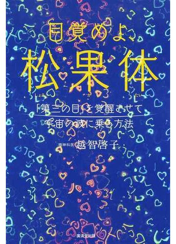 目覚めよ 松果体 第三の目 を覚醒させて宇宙の波に乗る方法の通販 越智 啓子 紙の本 Honto本の通販ストア