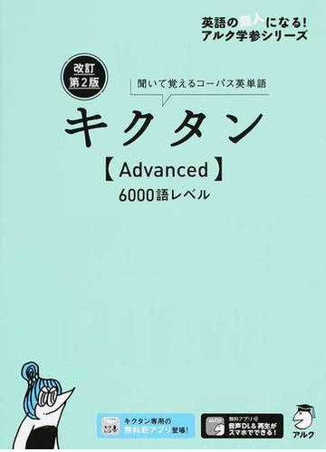 キクタン ａｄｖａｎｃｅｄ ６０００語レベル 聞いて覚えるコーパス英単語 改訂第２版の通販 アルク文教編集部 紙の本 Honto本の通販ストア