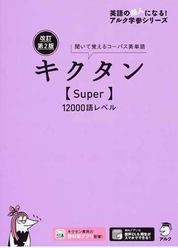 キクタン ｓｕｐｅｒ １２０００語レベル 聞いて覚えるコーパス英単語 改訂第２版の通販 アルク文教編集部 紙の本 Honto本の通販ストア