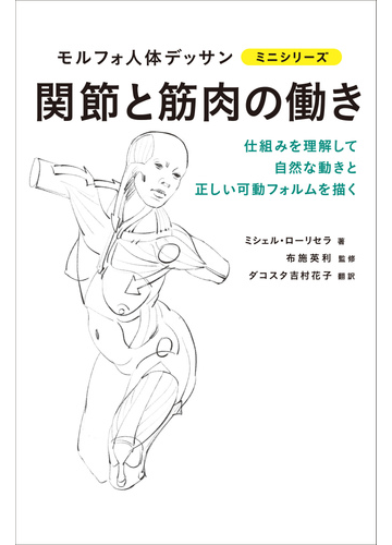 関節と筋肉の働き 仕組みを理解して人体の自然な動きと正しい可動フォルムを描くの通販 ミシェル ローリセラ 布施英利 紙の本 Honto本の通販ストア