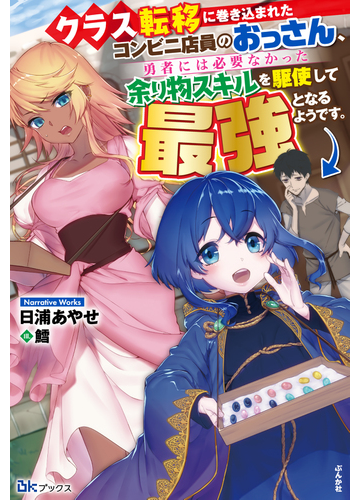 クラス転移に巻き込まれたコンビニ店員のおっさん 勇者には必要なかった余り物スキルを駆使して最強となるようです １の通販 日浦 あやせ 鱈 紙の本 Honto本の通販ストア