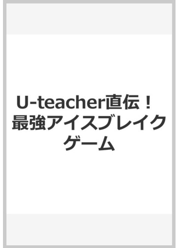 U Teacher直伝 最強アイスブレイクゲームの通販 奥野木優 紙の本 Honto本の通販ストア