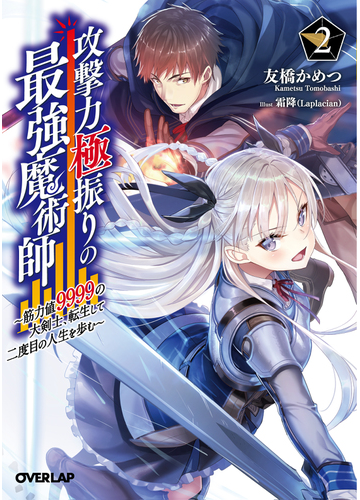 攻撃力極振りの最強魔術師 筋力値９９９９の大剣士 転生して二度目の人生を歩む ２の通販 友橋かめつ 霜降 Laplacian オーバーラップ文庫 紙の本 Honto本の通販ストア